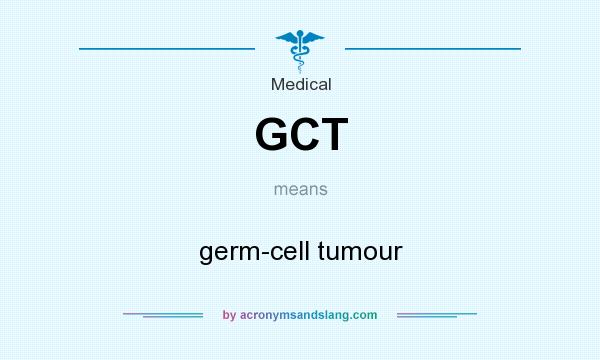 What does GCT mean? It stands for germ-cell tumour