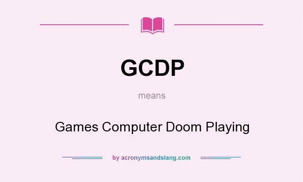 What does GCDP mean? It stands for Games Computer Doom Playing