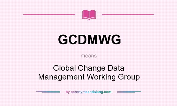 What does GCDMWG mean? It stands for Global Change Data Management Working Group