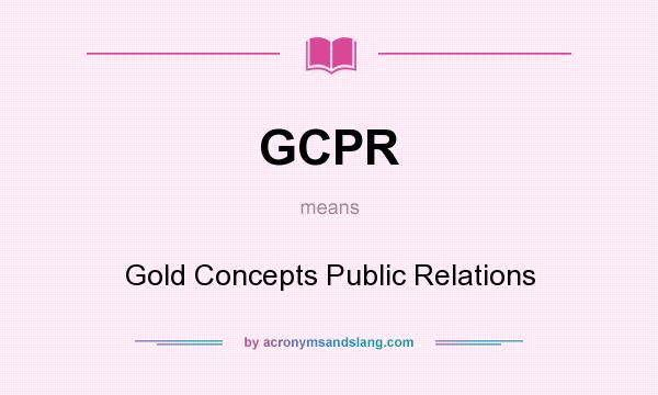 What does GCPR mean? It stands for Gold Concepts Public Relations