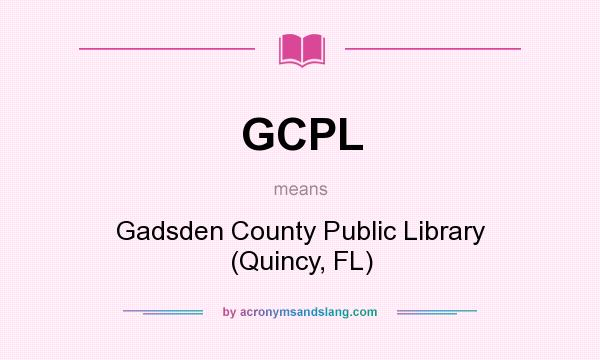 What does GCPL mean? It stands for Gadsden County Public Library (Quincy, FL)