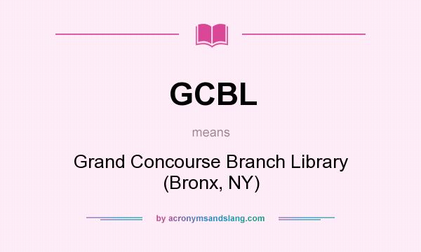 What does GCBL mean? It stands for Grand Concourse Branch Library (Bronx, NY)