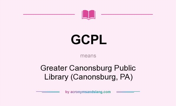What does GCPL mean? It stands for Greater Canonsburg Public Library (Canonsburg, PA)