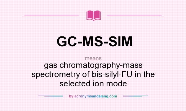 What does GC-MS-SIM mean? It stands for gas chromatography-mass spectrometry of bis-silyl-FU in the selected ion mode