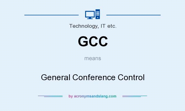 What does GCC mean? It stands for General Conference Control