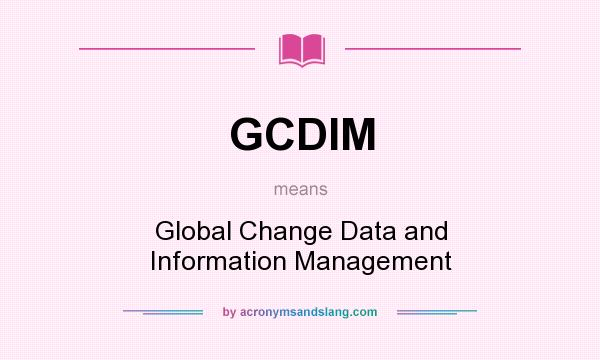 What does GCDIM mean? It stands for Global Change Data and Information Management