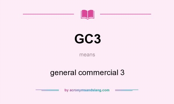 What does GC3 mean? It stands for general commercial 3