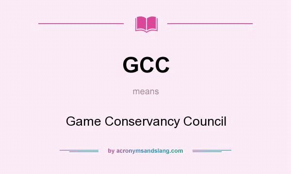 What does GCC mean? It stands for Game Conservancy Council