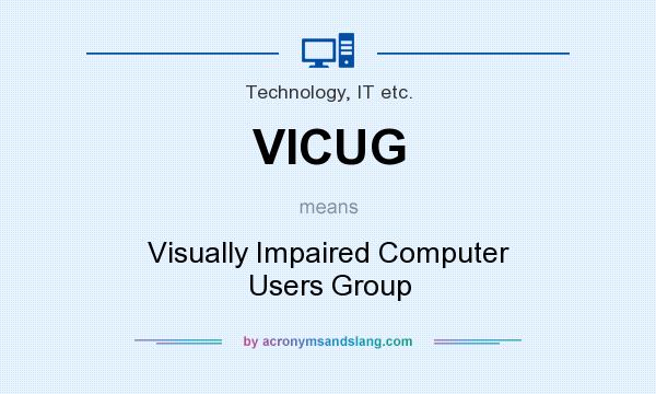 What does VICUG mean? It stands for Visually Impaired Computer Users Group