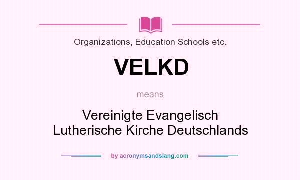 What does VELKD mean? It stands for Vereinigte Evangelisch Lutherische Kirche Deutschlands