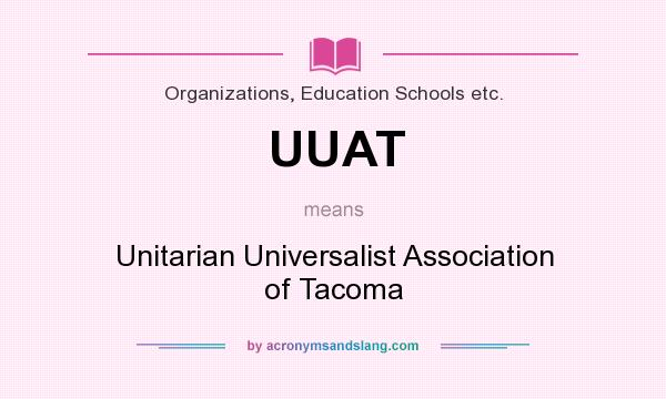 What does UUAT mean? It stands for Unitarian Universalist Association of Tacoma