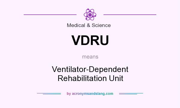 What does VDRU mean? It stands for Ventilator-Dependent Rehabilitation Unit