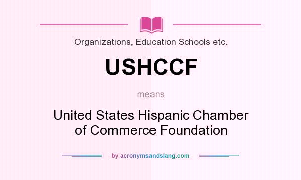 What does USHCCF mean? It stands for United States Hispanic Chamber of Commerce Foundation