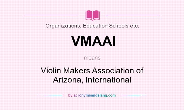 What does VMAAI mean? It stands for Violin Makers Association of Arizona, International