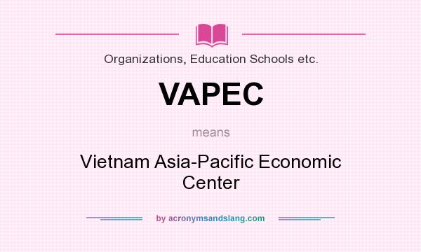 What does VAPEC mean? It stands for Vietnam Asia-Pacific Economic Center