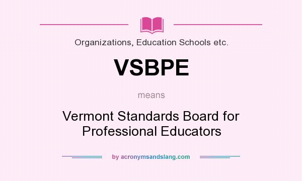 What does VSBPE mean? It stands for Vermont Standards Board for Professional Educators