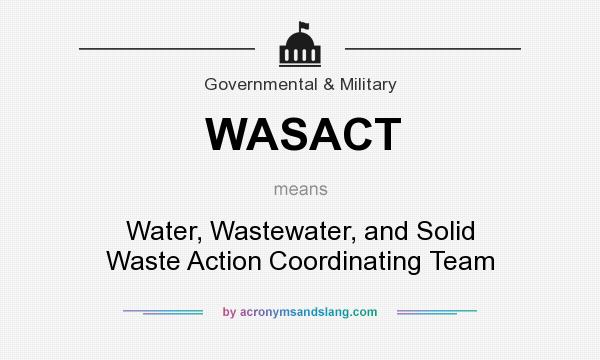 What does WASACT mean? It stands for Water, Wastewater, and Solid Waste Action Coordinating Team