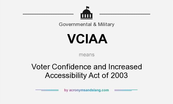 What does VCIAA mean? It stands for Voter Confidence and Increased Accessibility Act of 2003