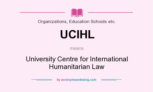 What does UCIHL mean? It stands for University Centre for International Humanitarian Law