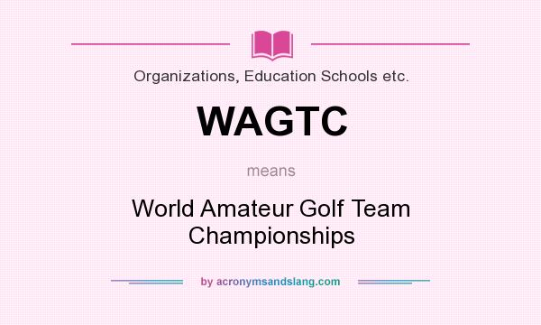 What does WAGTC mean? It stands for World Amateur Golf Team Championships