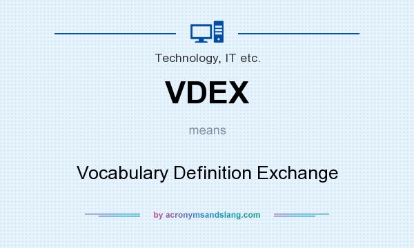 What does VDEX mean? It stands for Vocabulary Definition Exchange