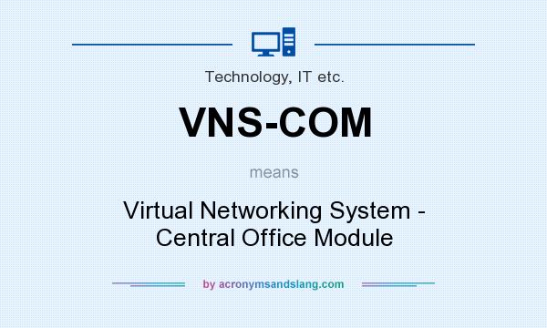 What does VNS-COM mean? It stands for Virtual Networking System - Central Office Module