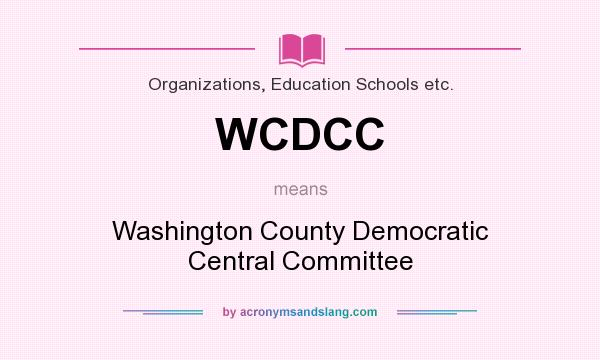 What does WCDCC mean? It stands for Washington County Democratic Central Committee