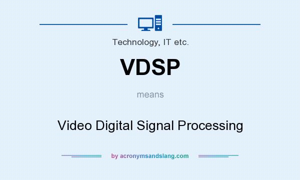 What does VDSP mean? It stands for Video Digital Signal Processing