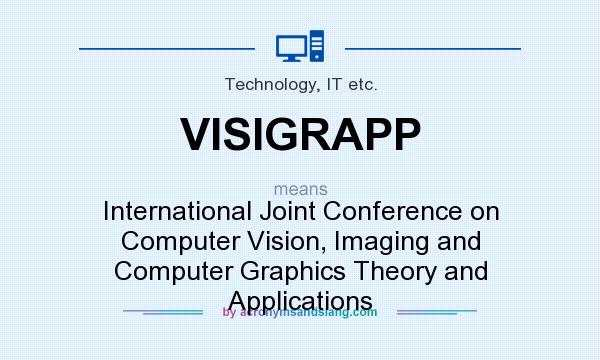 What does VISIGRAPP mean? It stands for International Joint Conference on Computer Vision, Imaging and Computer Graphics Theory and Applications