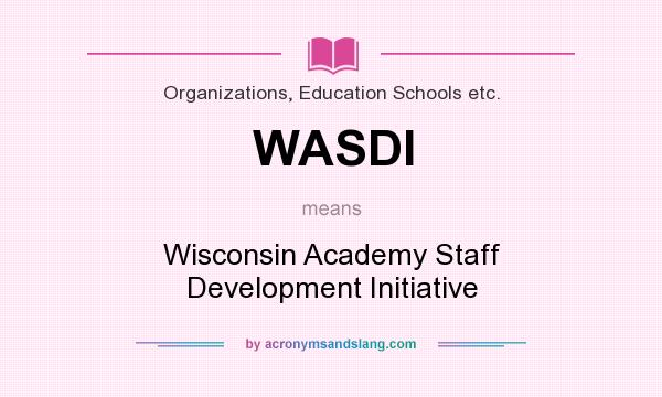 What does WASDI mean? It stands for Wisconsin Academy Staff Development Initiative
