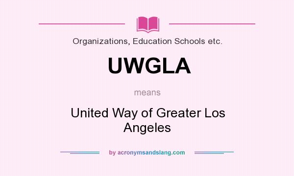 What does UWGLA mean? It stands for United Way of Greater Los Angeles