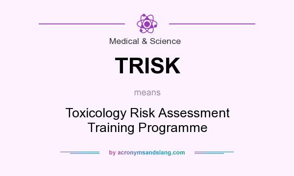 What does TRISK mean? It stands for Toxicology Risk Assessment Training Programme