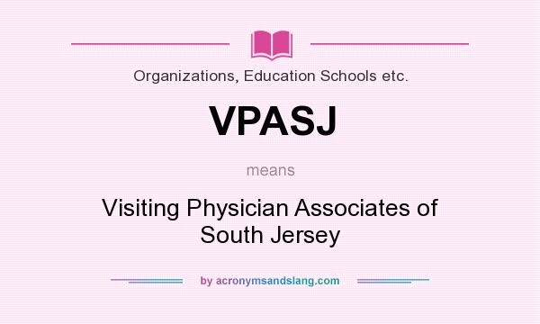 What does VPASJ mean? It stands for Visiting Physician Associates of South Jersey