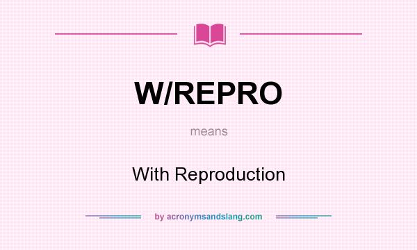 What does W/REPRO mean? It stands for With Reproduction