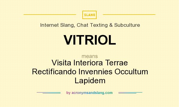 What does VITRIOL mean? It stands for Visita Interiora Terrae Rectificando Invennies Occultum Lapidem