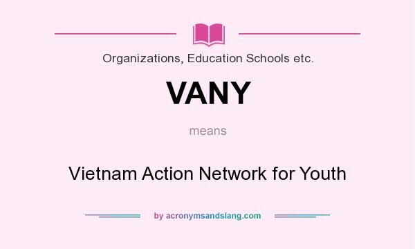 What does VANY mean? It stands for Vietnam Action Network for Youth