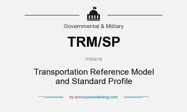 What does TRM/SP mean? It stands for Transportation Reference Model and Standard Profile