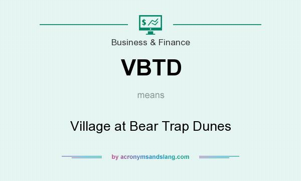 What does VBTD mean? It stands for Village at Bear Trap Dunes