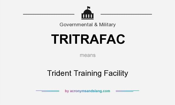 What does TRITRAFAC mean? It stands for Trident Training Facility