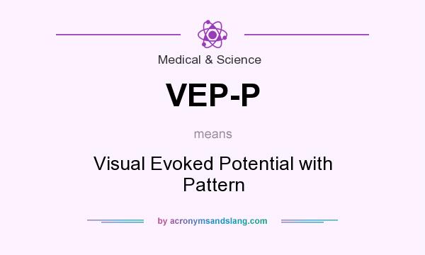 What does VEP-P mean? It stands for Visual Evoked Potential with Pattern