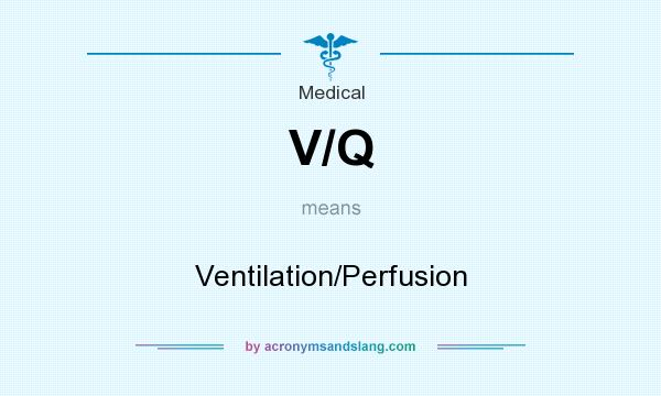 What does V/Q mean? It stands for Ventilation/Perfusion
