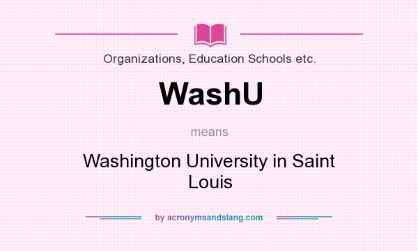 What does WashU mean? It stands for Washington University in Saint Louis