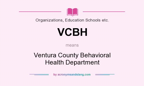 What does VCBH mean? It stands for Ventura County Behavioral Health Department