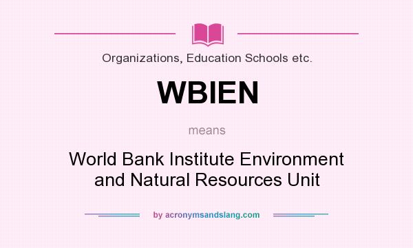 What does WBIEN mean? It stands for World Bank Institute Environment and Natural Resources Unit
