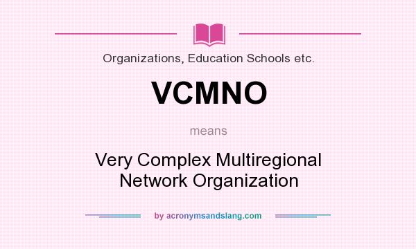 What does VCMNO mean? It stands for Very Complex Multiregional Network Organization