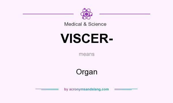 What does VISCER- mean? It stands for Organ