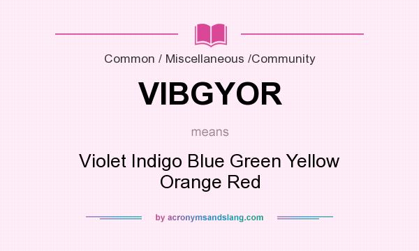 What does VIBGYOR mean? It stands for Violet Indigo Blue Green Yellow Orange Red