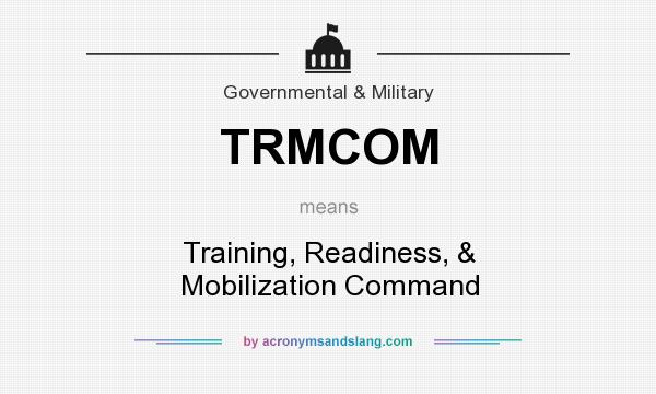 What does TRMCOM mean? It stands for Training, Readiness, & Mobilization Command