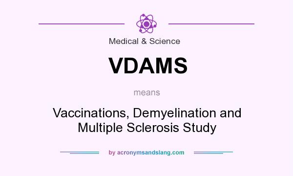What does VDAMS mean? It stands for Vaccinations, Demyelination and Multiple Sclerosis Study