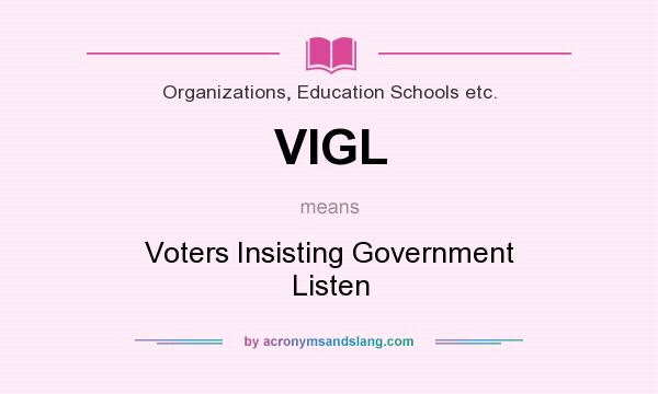 What does VIGL mean? It stands for Voters Insisting Government Listen